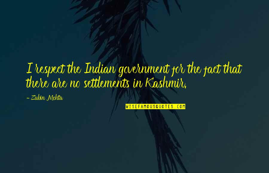 Avitto Uomo Quotes By Zubin Mehta: I respect the Indian government for the fact Avitto Uomo Quotes By Zubin Mehta: I respect the Indian government for the fact