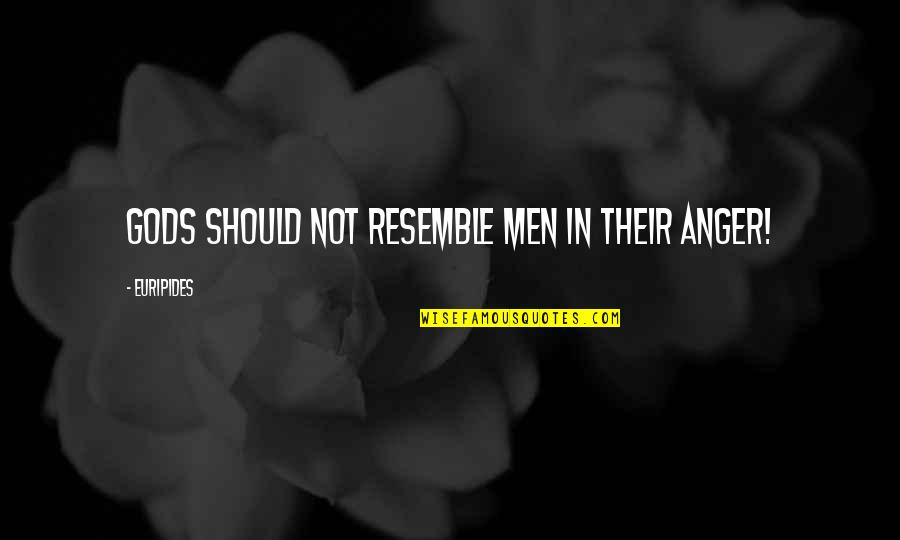 Aviv Quotes By Euripides: Gods should not resemble men in their anger! Aviv Quotes By Euripides: Gods should not resemble men in their anger!