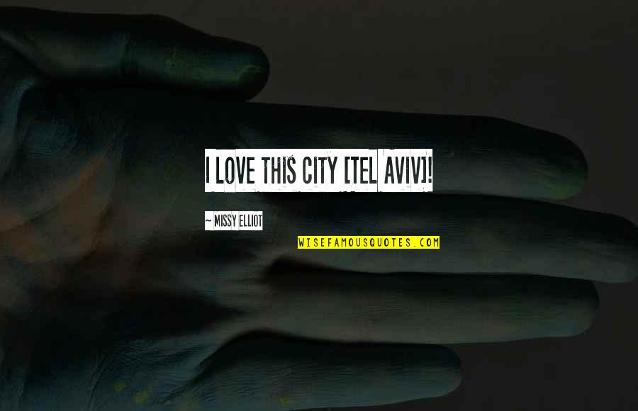 Aviv Quotes By Missy Elliot: I love this city [Tel Aviv]!