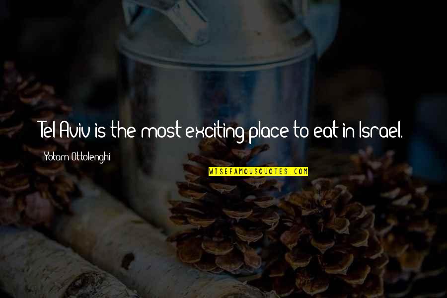 Aviv Quotes By Yotam Ottolenghi: Tel Aviv is the most exciting place to Aviv Quotes By Yotam Ottolenghi: Tel Aviv is the most exciting place to