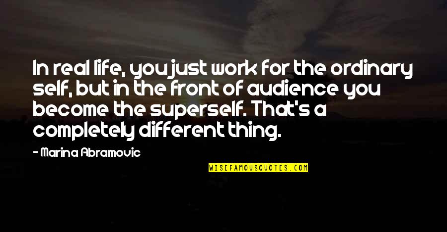 Aviva Chomsky Quotes By Marina Abramovic: In real life, you just work for the