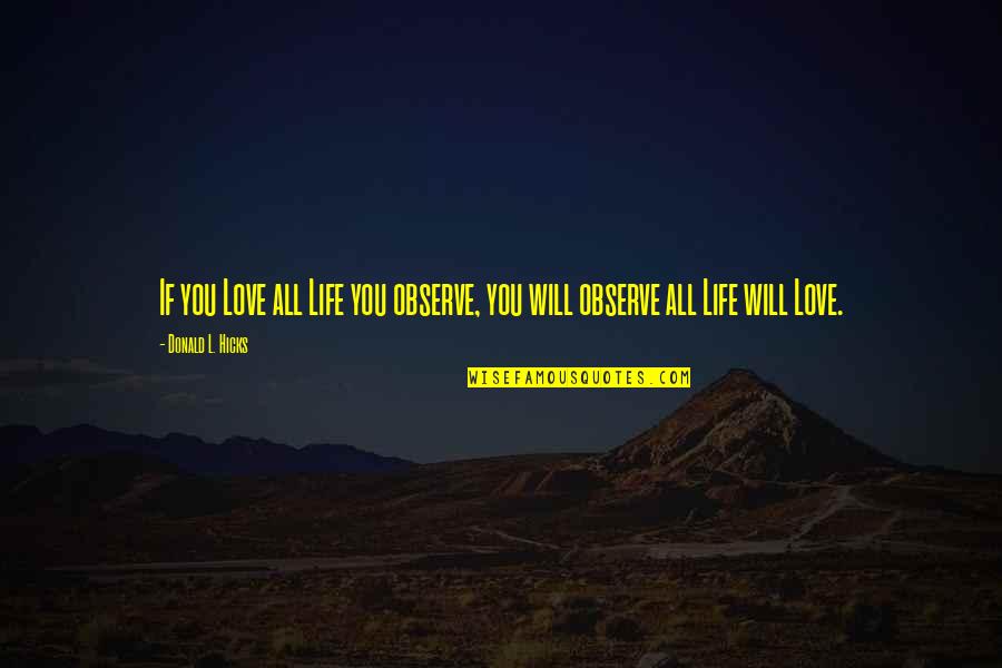Aviva Elite Quotes By Donald L. Hicks: If you Love all Life you observe, you Aviva Elite Quotes By Donald L. Hicks: If you Love all Life you observe, you
