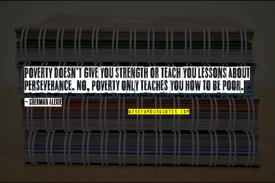 Aviva Get Quotes By Sherman Alexie: Poverty doesn't give you strength or teach you