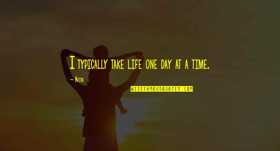 Aviva Life Quotes By Aviva: I typically take life one day at a