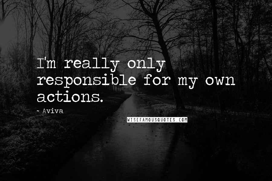 Aviva quotes: I'm really only responsible for my own actions.