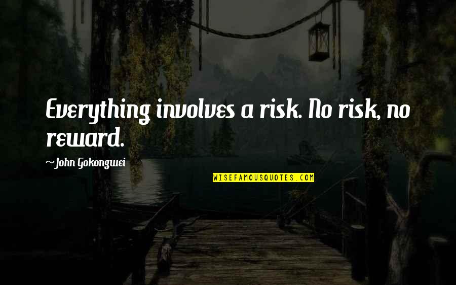 Avivasa Quotes By John Gokongwei: Everything involves a risk. No risk, no reward. Avivasa Quotes By John Gokongwei: Everything involves a risk. No risk, no reward.