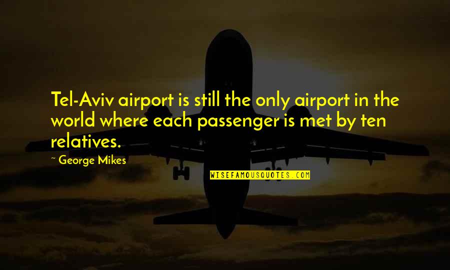 Aviv's Quotes By George Mikes: Tel-Aviv airport is still the only airport in Aviv's Quotes By George Mikes: Tel-Aviv airport is still the only airport in