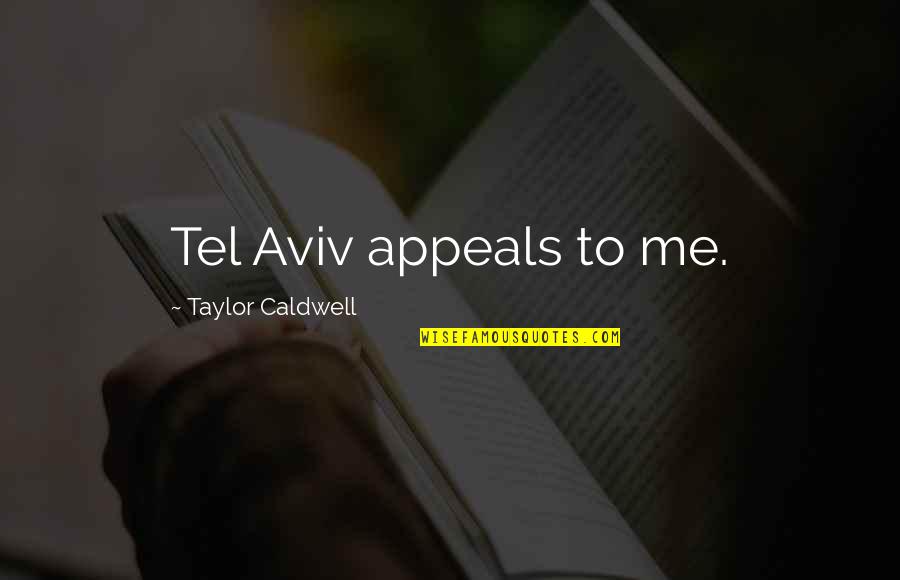 Aviv's Quotes By Taylor Caldwell: Tel Aviv appeals to me.