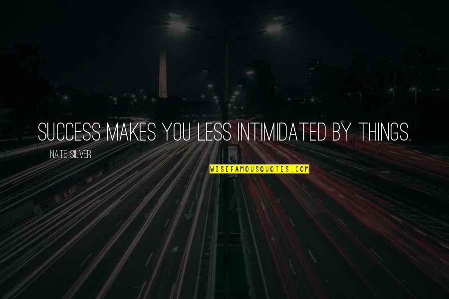 Avlonitis Stavridis Quotes By Nate Silver: Success makes you less intimidated by things. Avlonitis Stavridis Quotes By Nate Silver: Success makes you less intimidated by things.