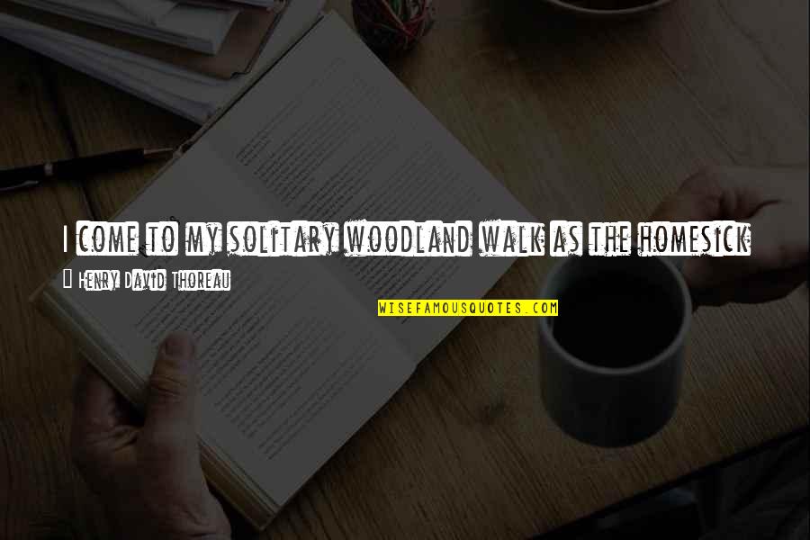 Avnery Uri Quotes By Henry David Thoreau: I come to my solitary woodland walk as Avnery Uri Quotes By Henry David Thoreau: I come to my solitary woodland walk as