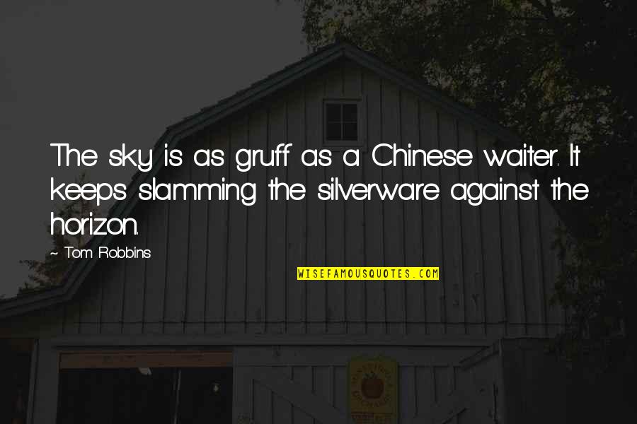 Avnt Screen Quotes By Tom Robbins: The sky is as gruff as a Chinese