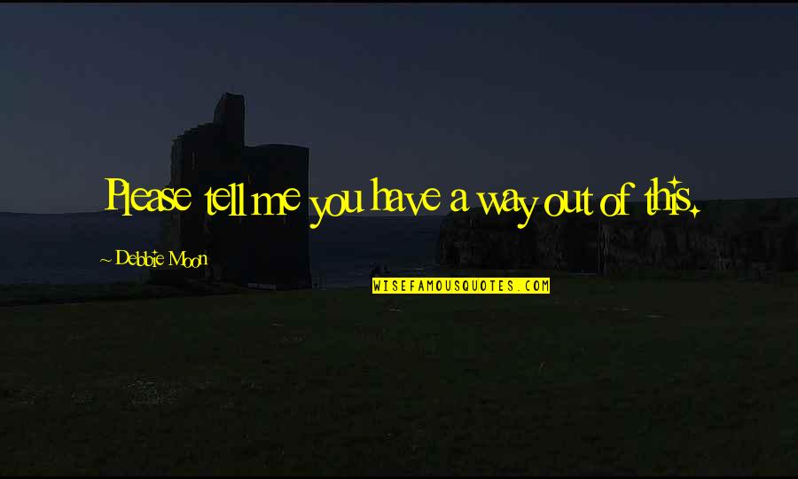 Avocado Dressing Quotes By Debbie Moon: Please tell me you have a way out Avocado Dressing Quotes By Debbie Moon: Please tell me you have a way out