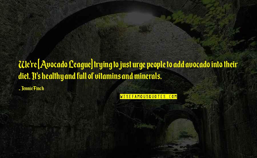 Avocado On Avocado Quotes By Jennie Finch: We're [Avocado League] trying to just urge people