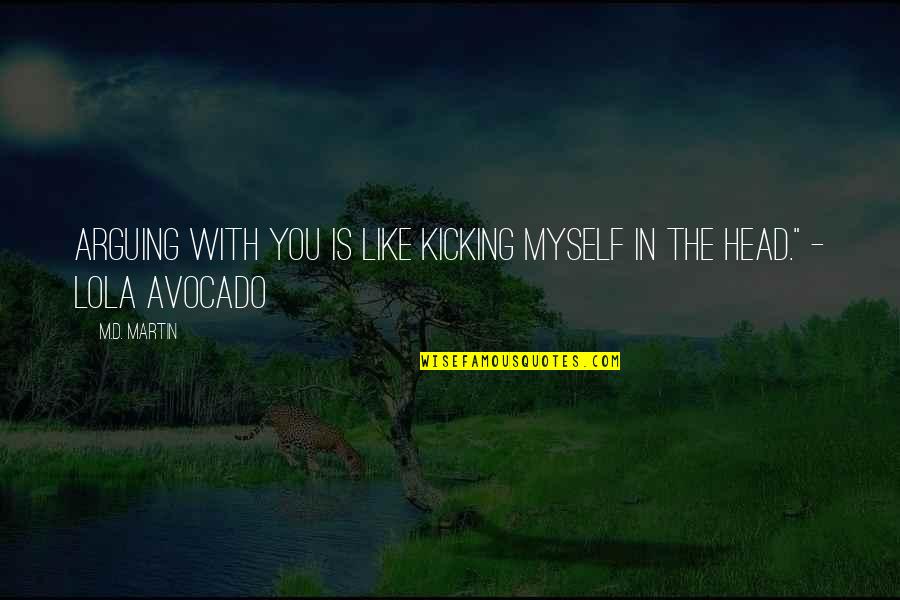 Avocado On Avocado Quotes By M.D. Martin: Arguing with you is like kicking myself in