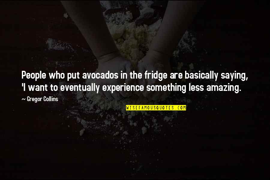 Avocado Quotes By Gregor Collins: People who put avocados in the fridge are