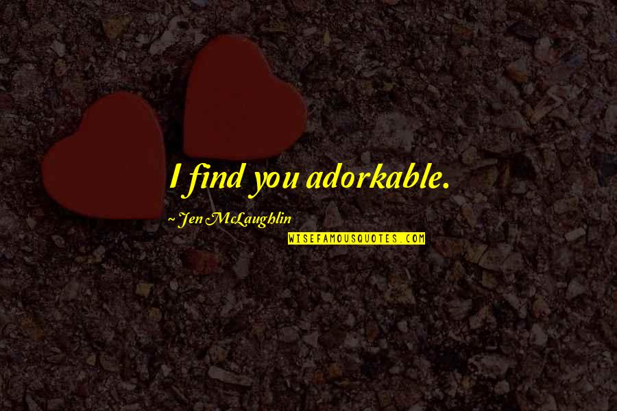 Avocado Quotes By Jen McLaughlin: I find you adorkable.