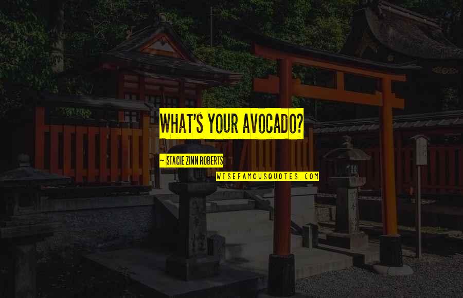 Avocado Quotes By Stacie Zinn Roberts: What's your avocado?