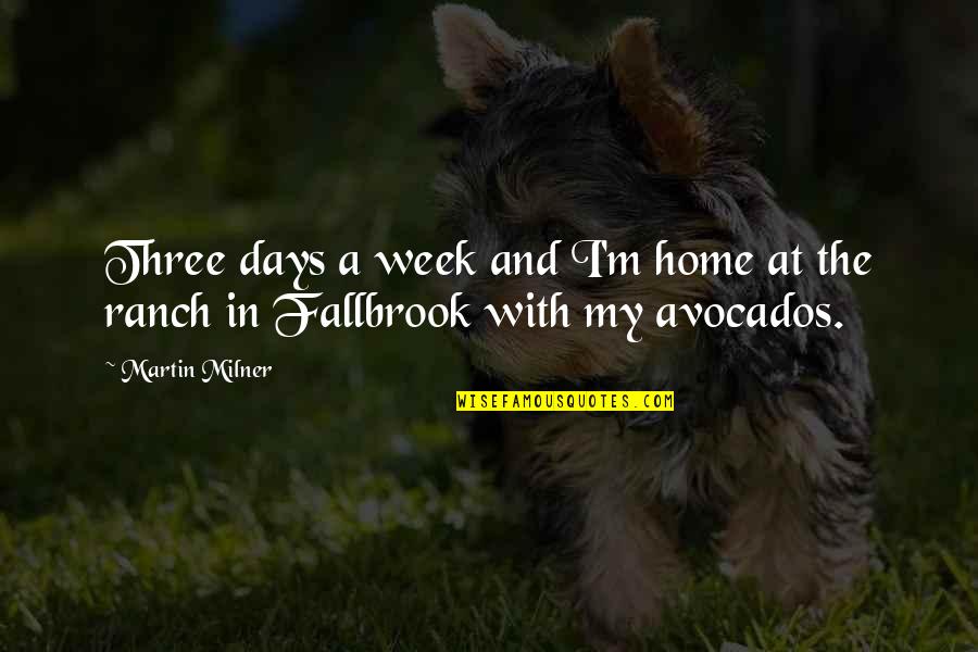 Avocados Quotes By Martin Milner: Three days a week and I'm home at