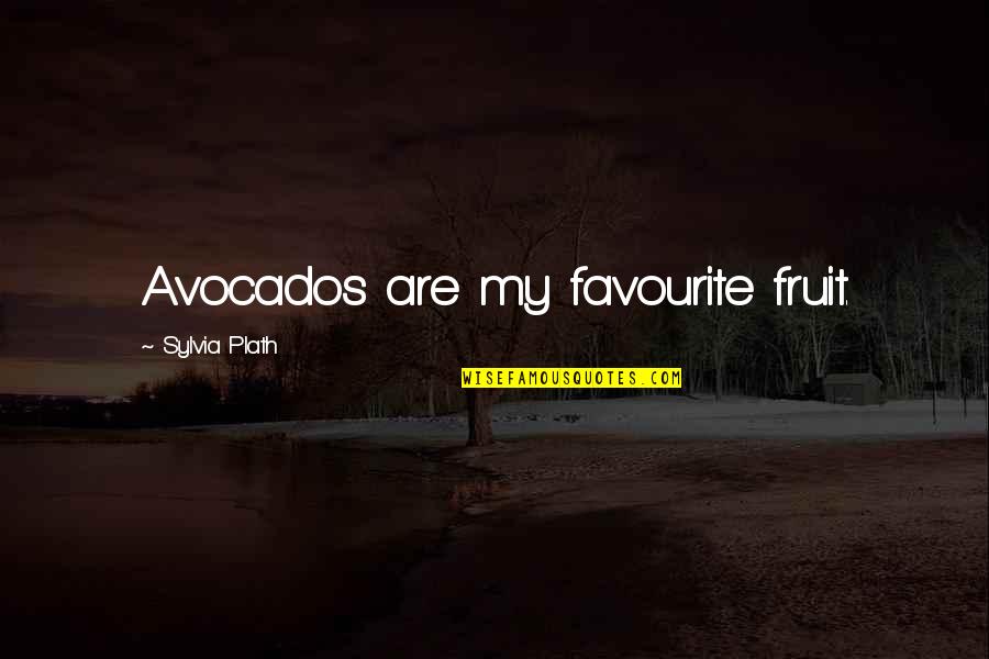 Avocados Quotes By Sylvia Plath: Avocados are my favourite fruit.