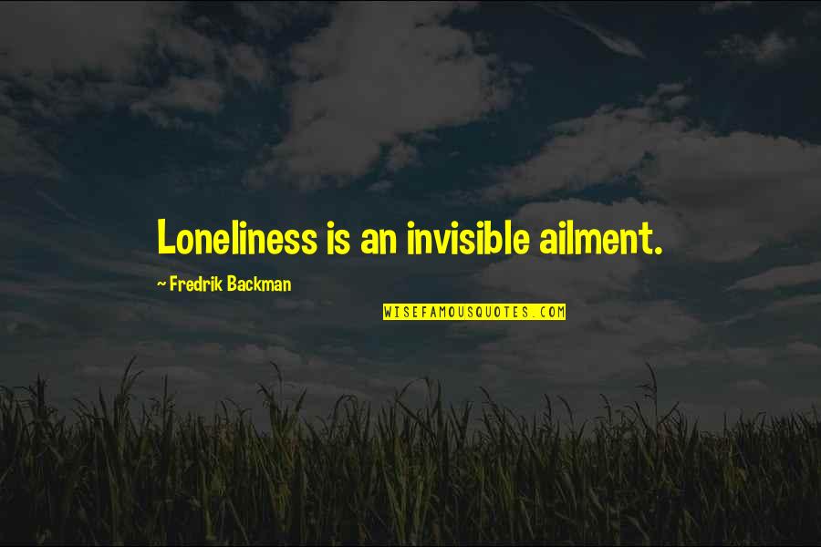 Avocation Define Quotes By Fredrik Backman: Loneliness is an invisible ailment.