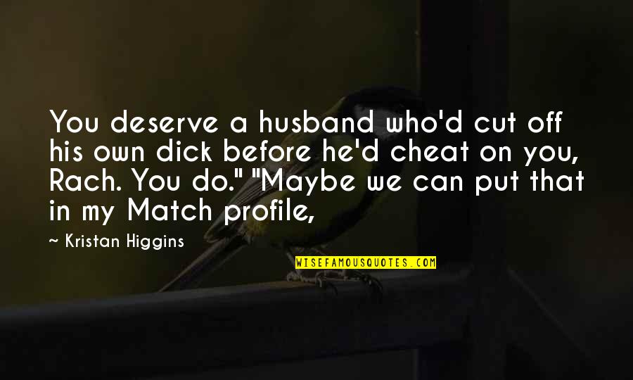 Avocationist Quotes By Kristan Higgins: You deserve a husband who'd cut off his
