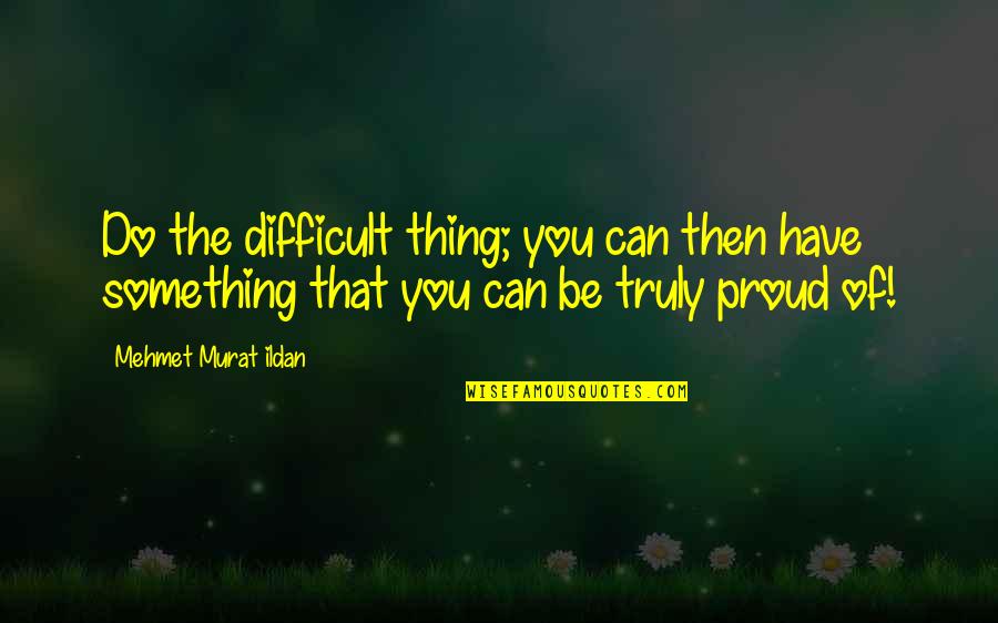 Avocations Group Quotes By Mehmet Murat Ildan: Do the difficult thing; you can then have