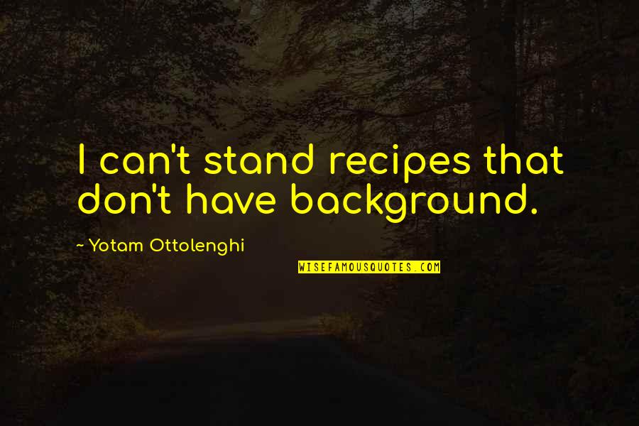 Avocations Group Quotes By Yotam Ottolenghi: I can't stand recipes that don't have background.