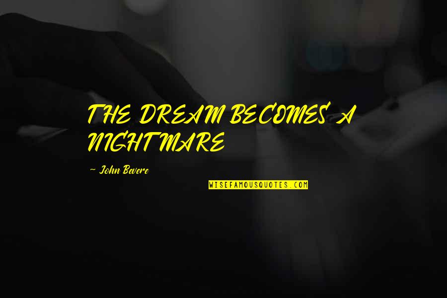 Avocations Quotes By John Bevere: THE DREAM BECOMES A NIGHTMARE Avocations Quotes By John Bevere: THE DREAM BECOMES A NIGHTMARE