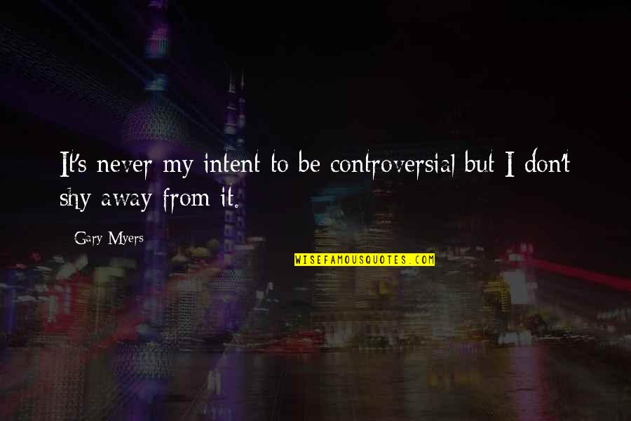 Avodart Quotes By Gary Myers: It's never my intent to be controversial but
