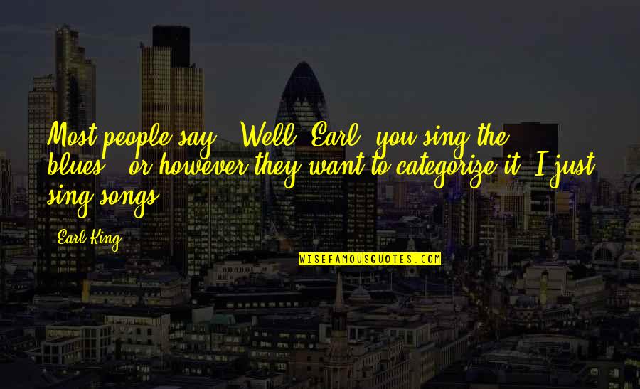 Avogadro's Quotes By Earl King: Most people say, 'Well, Earl, you sing the Avogadro's Quotes By Earl King: Most people say, 'Well, Earl, you sing the
