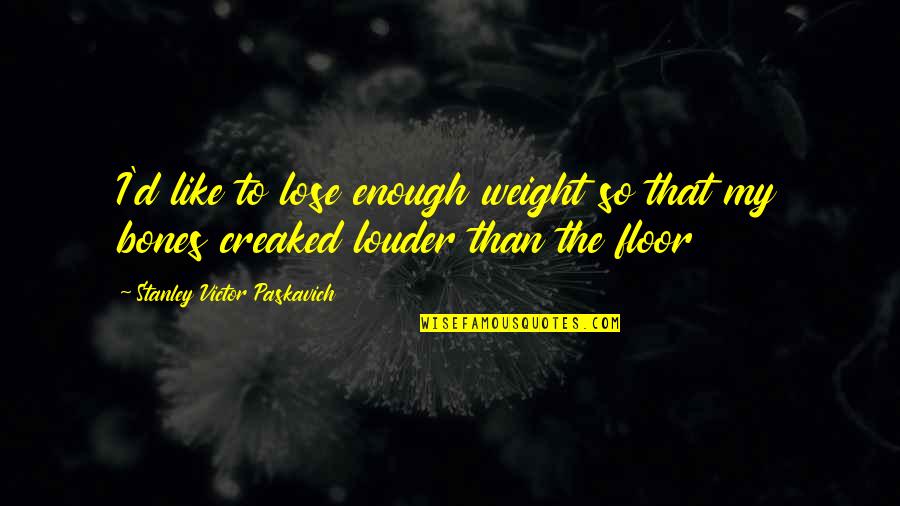 Avoid Boyfriend Quotes By Stanley Victor Paskavich: I'd like to lose enough weight so that Avoid Boyfriend Quotes By Stanley Victor Paskavich: I'd like to lose enough weight so that