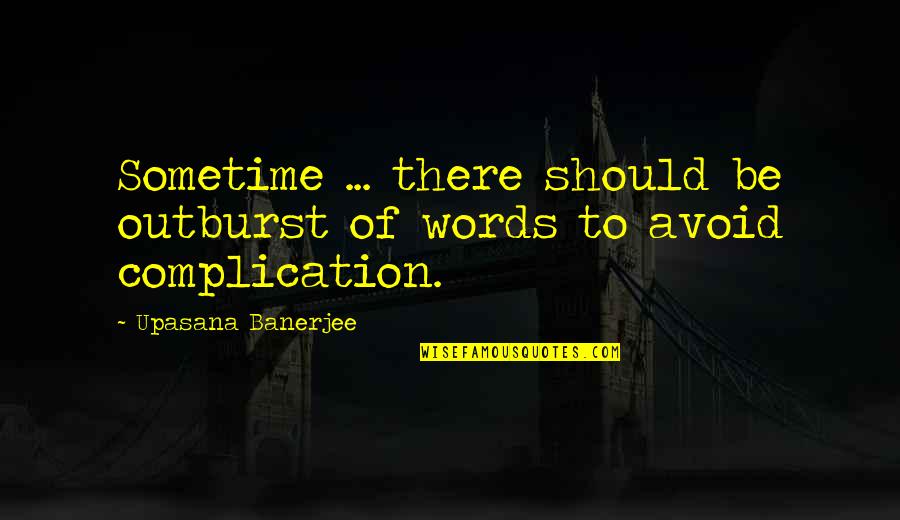 Avoid Complication Quotes By Upasana Banerjee: Sometime ... there should be outburst of words