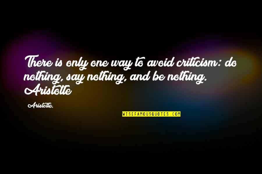 Avoid Criticism Quotes By Aristotle.: There is only one way to avoid criticism: