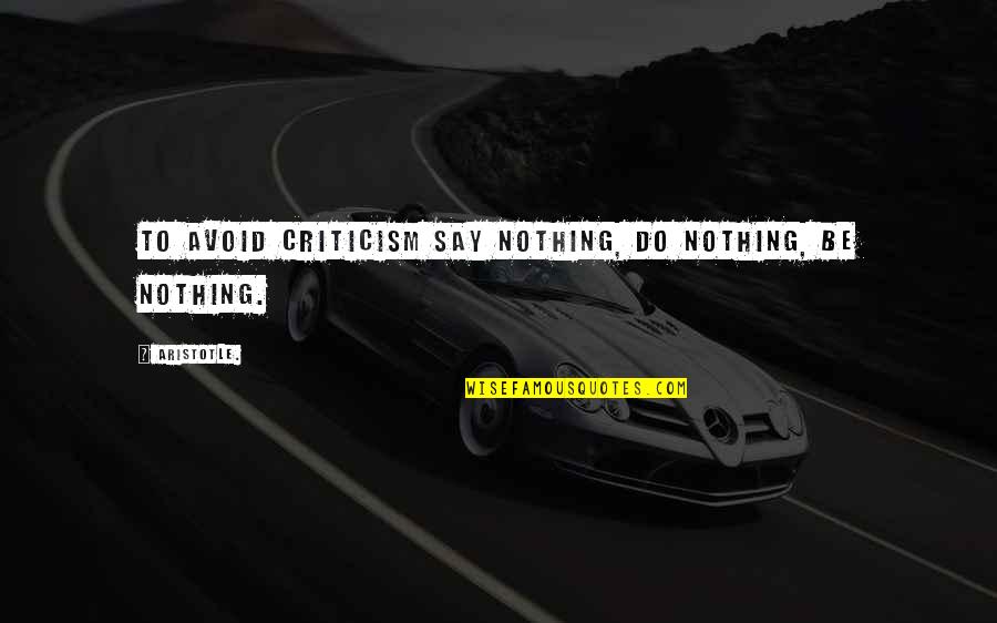 Avoid Criticism Quotes By Aristotle.: To avoid criticism say nothing, do nothing, be