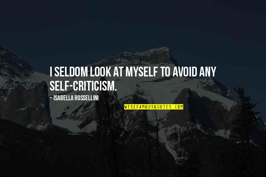 Avoid Criticism Quotes By Isabella Rossellini: I seldom look at myself to avoid any