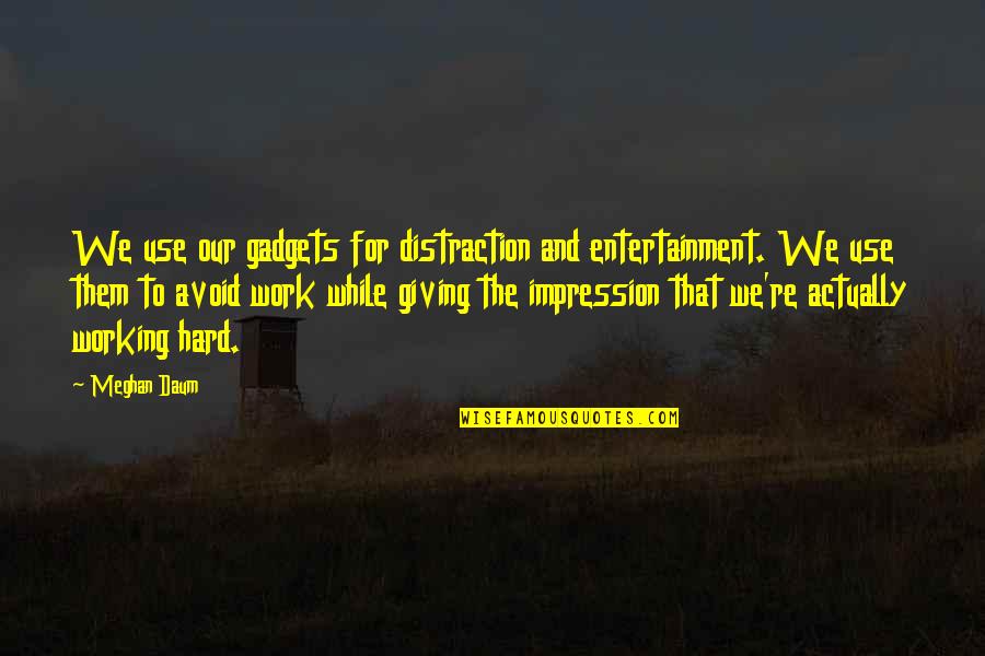 Avoid Distraction Quotes By Meghan Daum: We use our gadgets for distraction and entertainment.