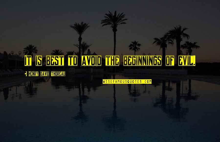 Avoid Evil Quotes By Henry David Thoreau: It is best to avoid the beginnings of