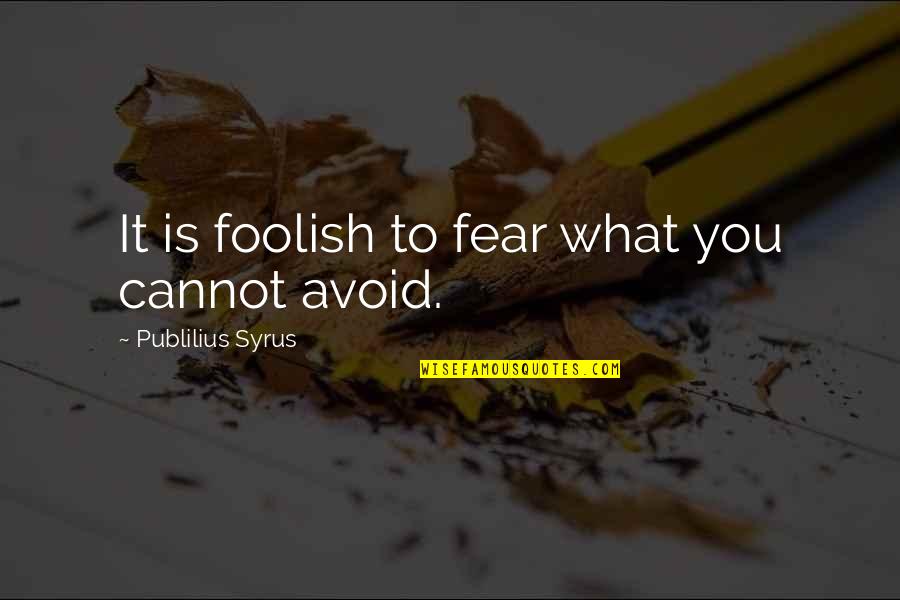 Avoid Failure Quotes By Publilius Syrus: It is foolish to fear what you cannot