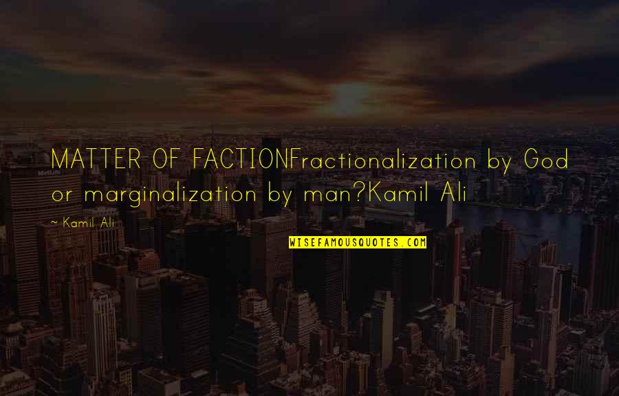 Avoid Idiots Quotes By Kamil Ali: MATTER OF FACTIONFractionalization by God or marginalization by