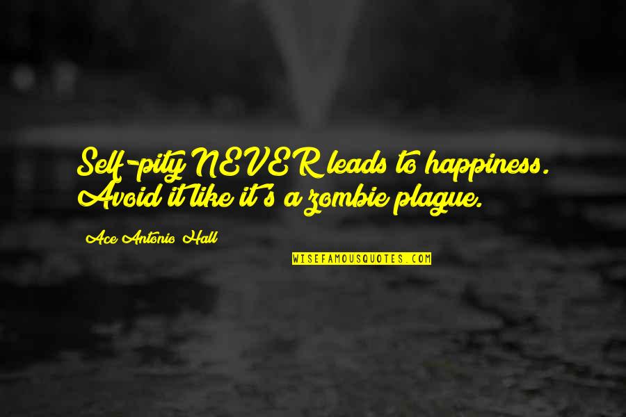 Avoid It Like Quotes By Ace Antonio Hall: Self-pity NEVER leads to happiness. Avoid it like