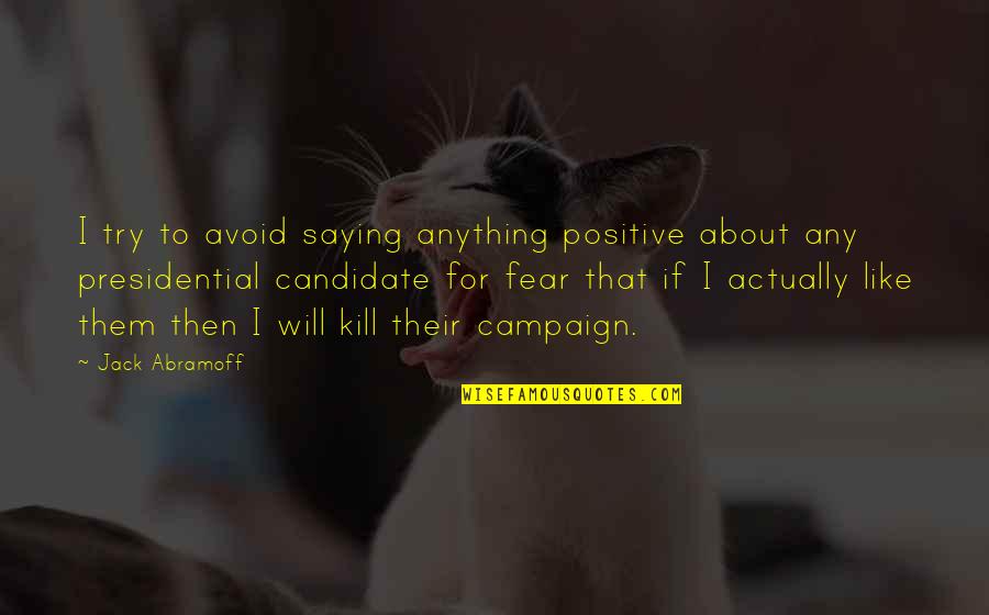 Avoid It Like Quotes By Jack Abramoff: I try to avoid saying anything positive about