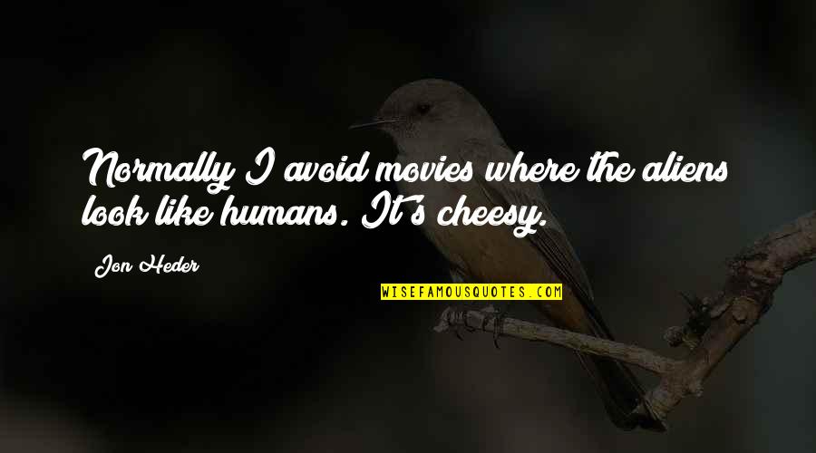 Avoid It Like Quotes By Jon Heder: Normally I avoid movies where the aliens look