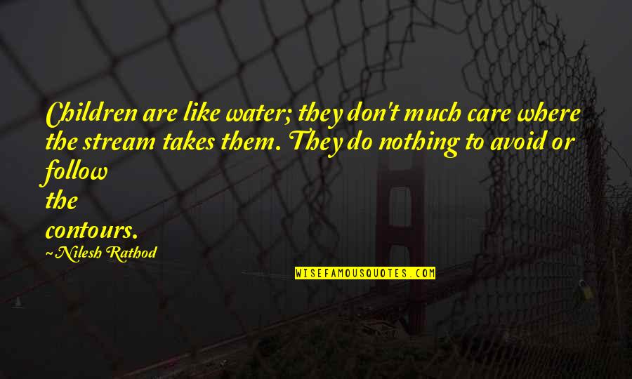 Avoid It Like Quotes By Nilesh Rathod: Children are like water; they don't much care Avoid It Like Quotes By Nilesh Rathod: Children are like water; they don't much care