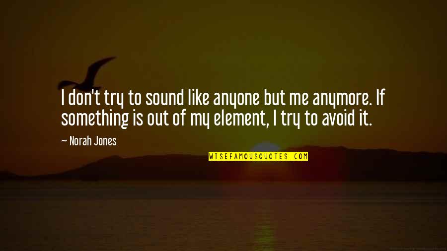 Avoid It Like Quotes By Norah Jones: I don't try to sound like anyone but