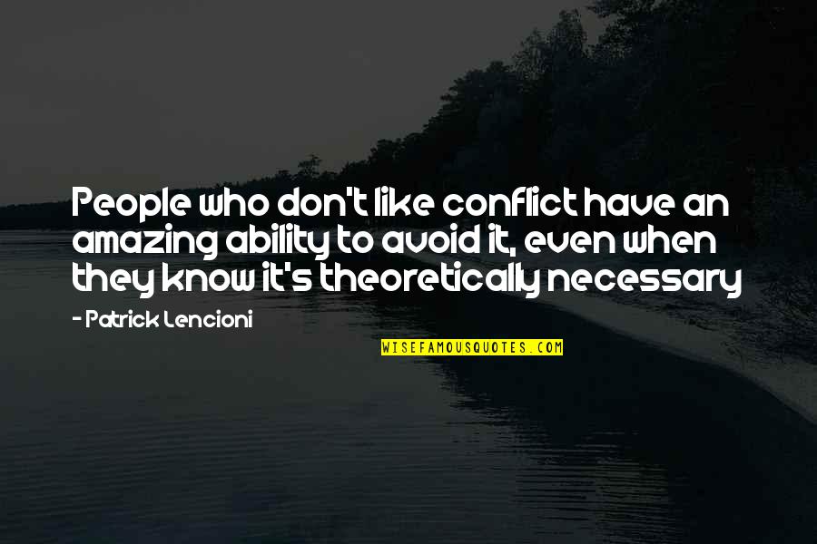 Avoid It Like Quotes By Patrick Lencioni: People who don't like conflict have an amazing