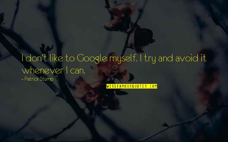 Avoid It Like Quotes By Patrick Stump: I don't like to Google myself. I try