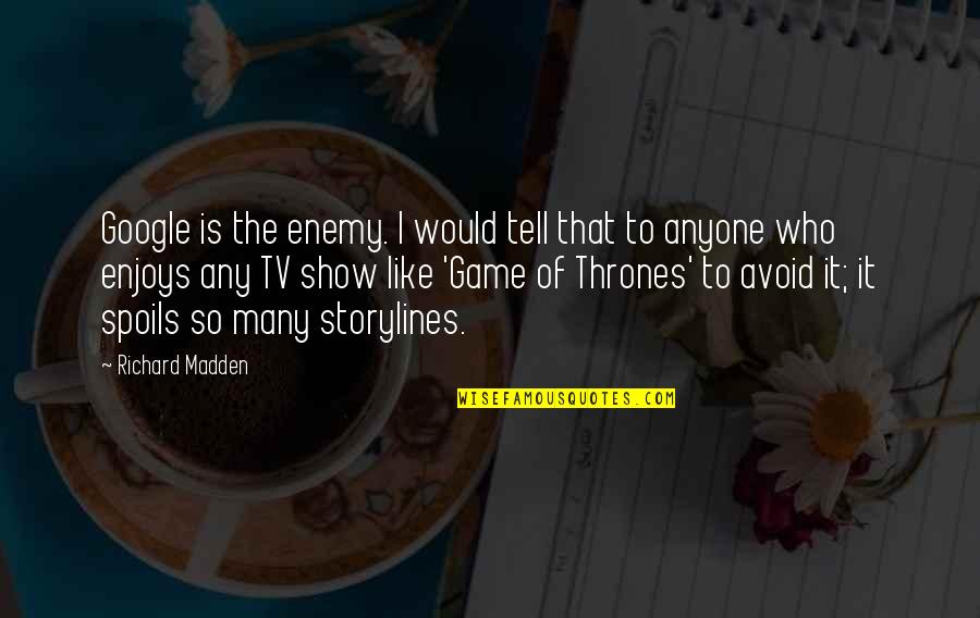 Avoid It Like Quotes By Richard Madden: Google is the enemy. I would tell that