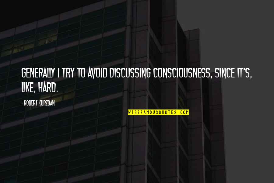 Avoid It Like Quotes By Robert Kurzban: Generally I try to avoid discussing consciousness, since