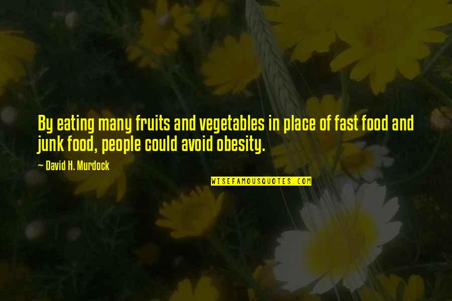 Avoid Junk Food Quotes By David H. Murdock: By eating many fruits and vegetables in place