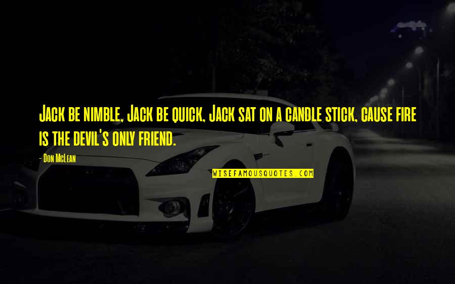 Avoid Many Problems Quotes By Don McLean: Jack be nimble, Jack be quick, Jack sat Avoid Many Problems Quotes By Don McLean: Jack be nimble, Jack be quick, Jack sat